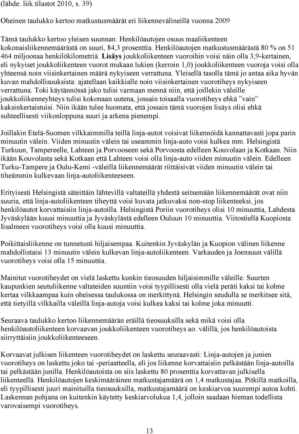 prosenttia. Henkilöautojen matkustusmäärästä 80 % on 51 464 miljoonaa henkilökilometriä.