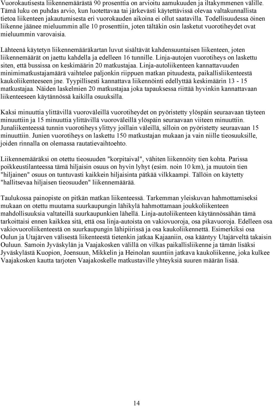 Todellisuudessa öinen liikenne jäänee mieluummin alle 10 prosenttiin, joten tältäkin osin lasketut vuorotiheydet ovat mieluummin varovaisia.