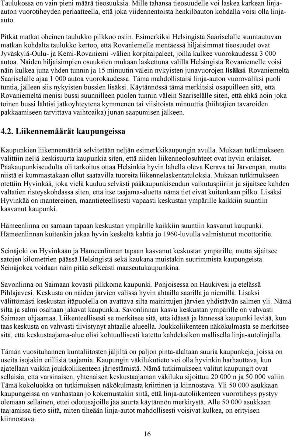 Esimerkiksi Helsingistä Saariselälle suuntautuvan matkan kohdalta taulukko kertoo, että Rovaniemelle mentäessä hiljaisimmat tieosuudet ovat Jyväskylä-Oulu- ja Kemi-Rovaniemi -välien korpitaipaleet,