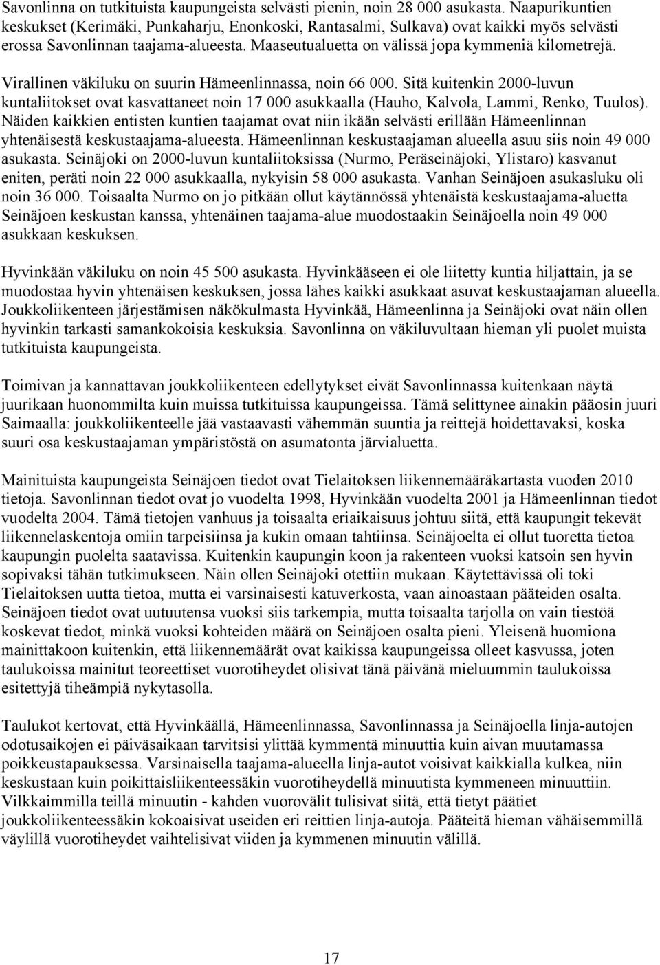 Virallinen väkiluku on suurin Hämeenlinnassa, noin 66 000. Sitä kuitenkin 2000-luvun kuntaliitokset ovat kasvattaneet noin 17 000 asukkaalla (Hauho, Kalvola, Lammi, Renko, Tuulos).