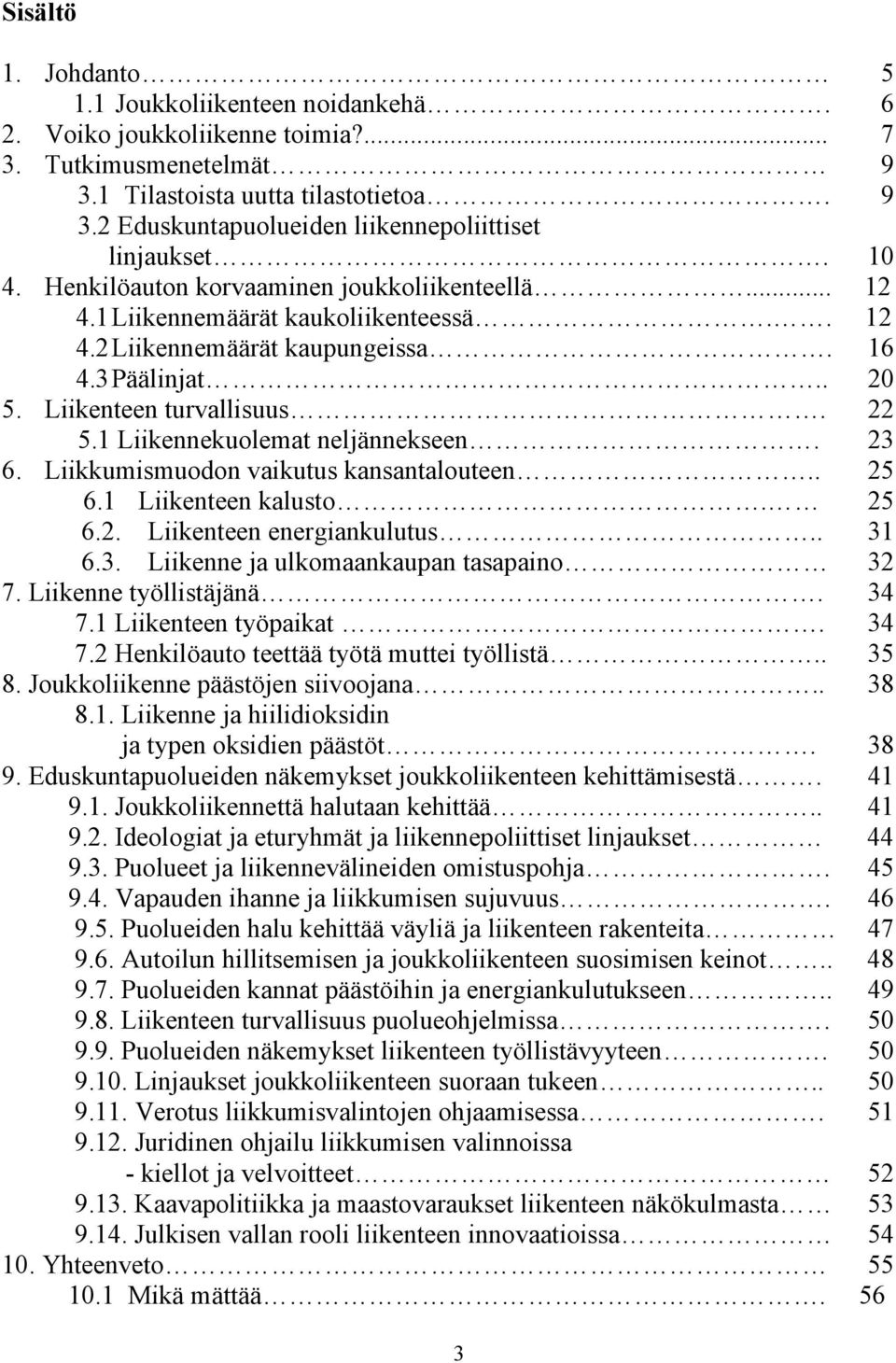 1 Liikennekuolemat neljännekseen. 23 6. Liikkumismuodon vaikutus kansantalouteen.. 25 6.1 Liikenteen kalusto. 25 6.2. Liikenteen energiankulutus.. 31 6.3. Liikenne ja ulkomaankaupan tasapaino 32 7.