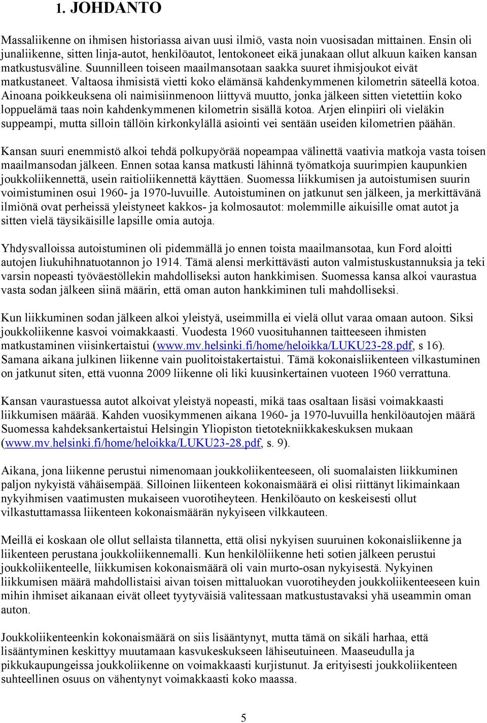 Suunnilleen toiseen maailmansotaan saakka suuret ihmisjoukot eivät matkustaneet. Valtaosa ihmisistä vietti koko elämänsä kahdenkymmenen kilometrin säteellä kotoa.