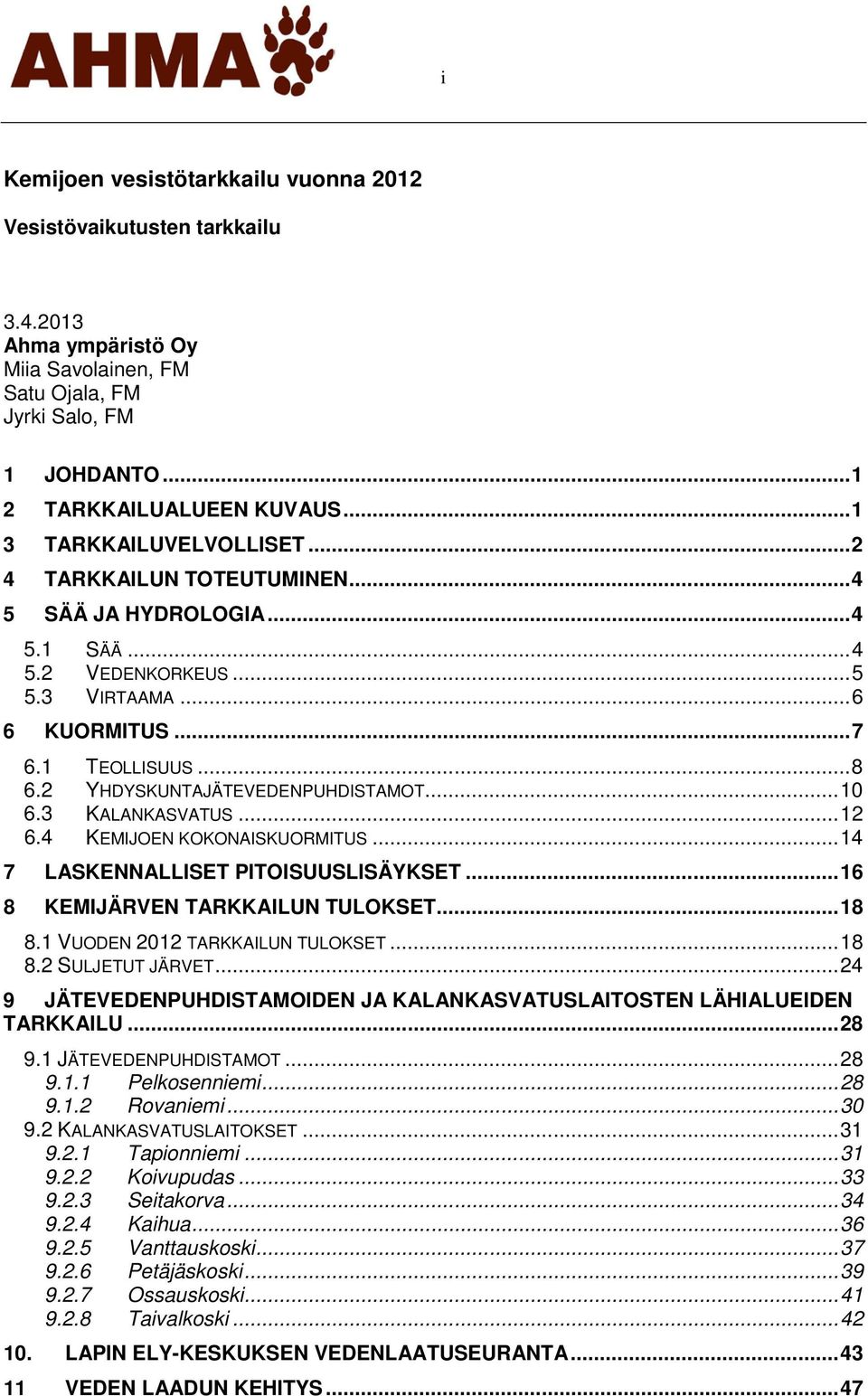 2 YHDYSKUNTAJÄTEVEDENPUHDISTAMOT... 1 6.3 KALANKASVATUS... 12 6.4 KEMIJOEN KOKONAISKUORMITUS... 14 7 LASKENNALLISET PITOISUUSLISÄYKSET... 16 8 KEMIJÄRVEN TARKKAILUN TULOKSET... 18 8.