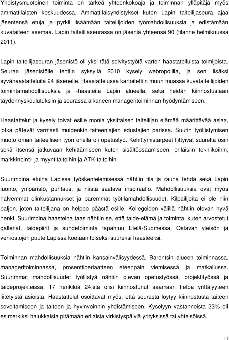 Lapin taiteilijaseurassa on jäseniä yhteensä 90 (tilanne helmikuussa 2011). Lapin taiteilijaseuran jäsenistö oli yksi tätä selvitystyötä varten haastatelluista toimijoista.