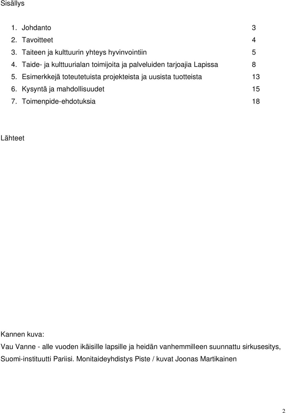 Esimerkkejä toteutetuista projekteista ja uusista tuotteista 13 6. Kysyntä ja mahdollisuudet 15 7.