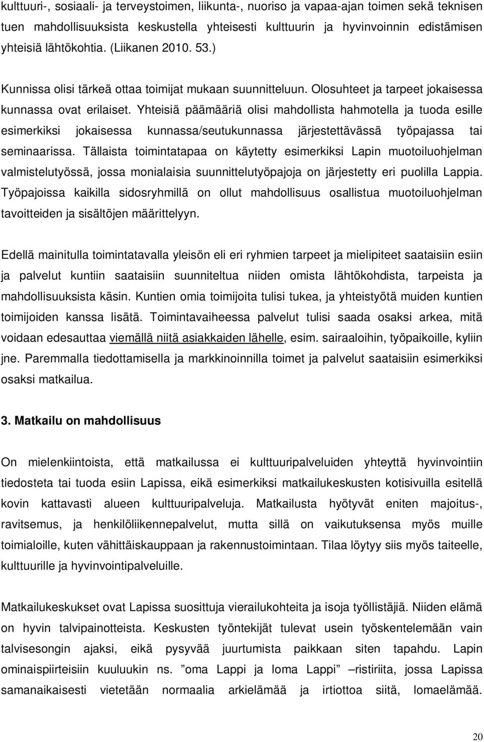 Yhteisiä päämääriä olisi mahdollista hahmotella ja tuoda esille esimerkiksi jokaisessa kunnassa/seutukunnassa järjestettävässä työpajassa tai seminaarissa.