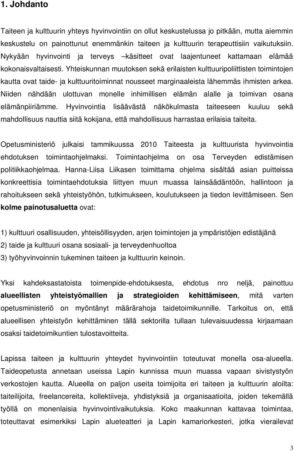 Yhteiskunnan muutoksen sekä erilaisten kulttuuripoliittisten toimintojen kautta ovat taide- ja kulttuuritoiminnat nousseet marginaaleista lähemmäs ihmisten arkea.