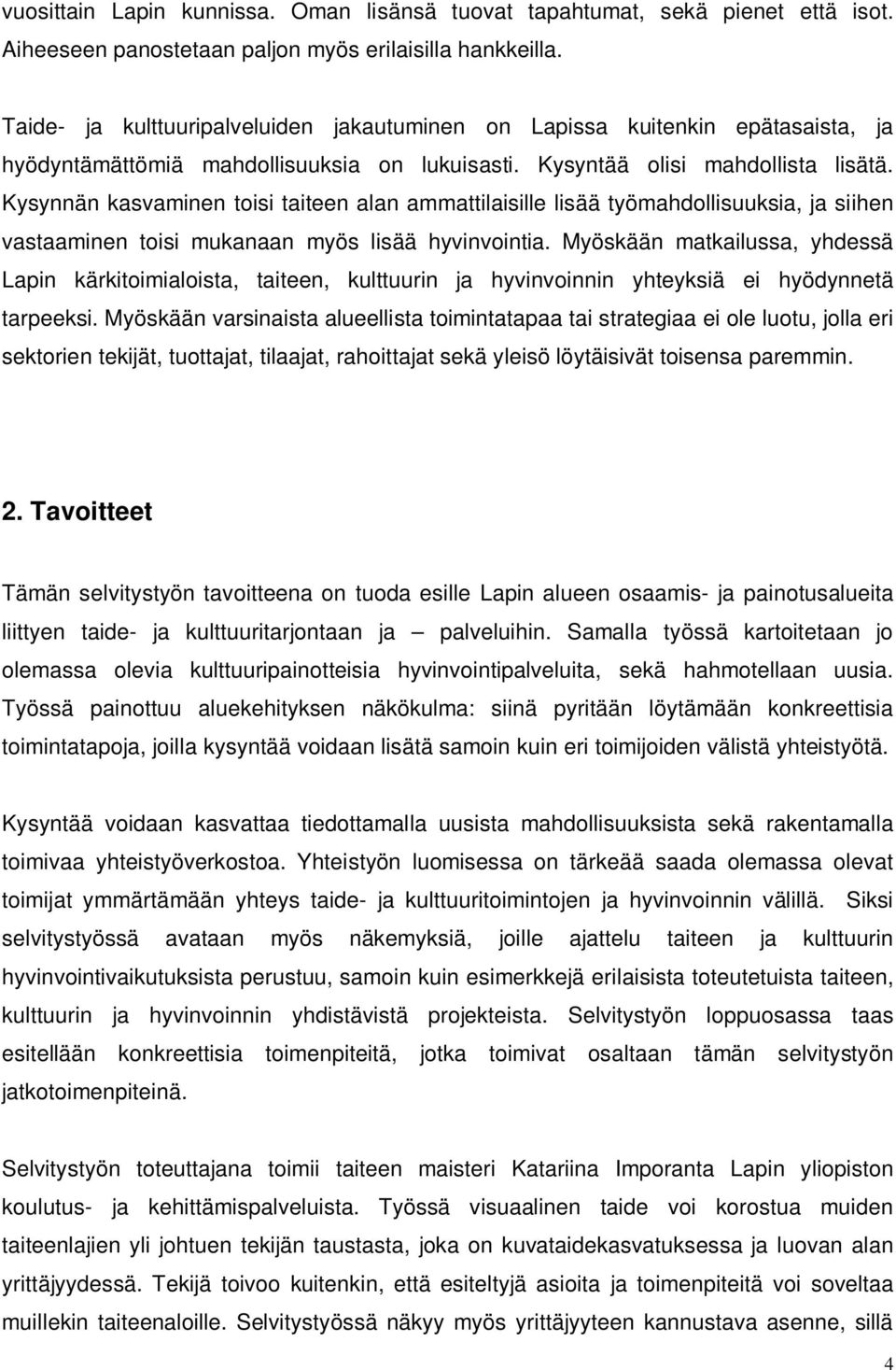 Kysynnän kasvaminen toisi taiteen alan ammattilaisille lisää työmahdollisuuksia, ja siihen vastaaminen toisi mukanaan myös lisää hyvinvointia.