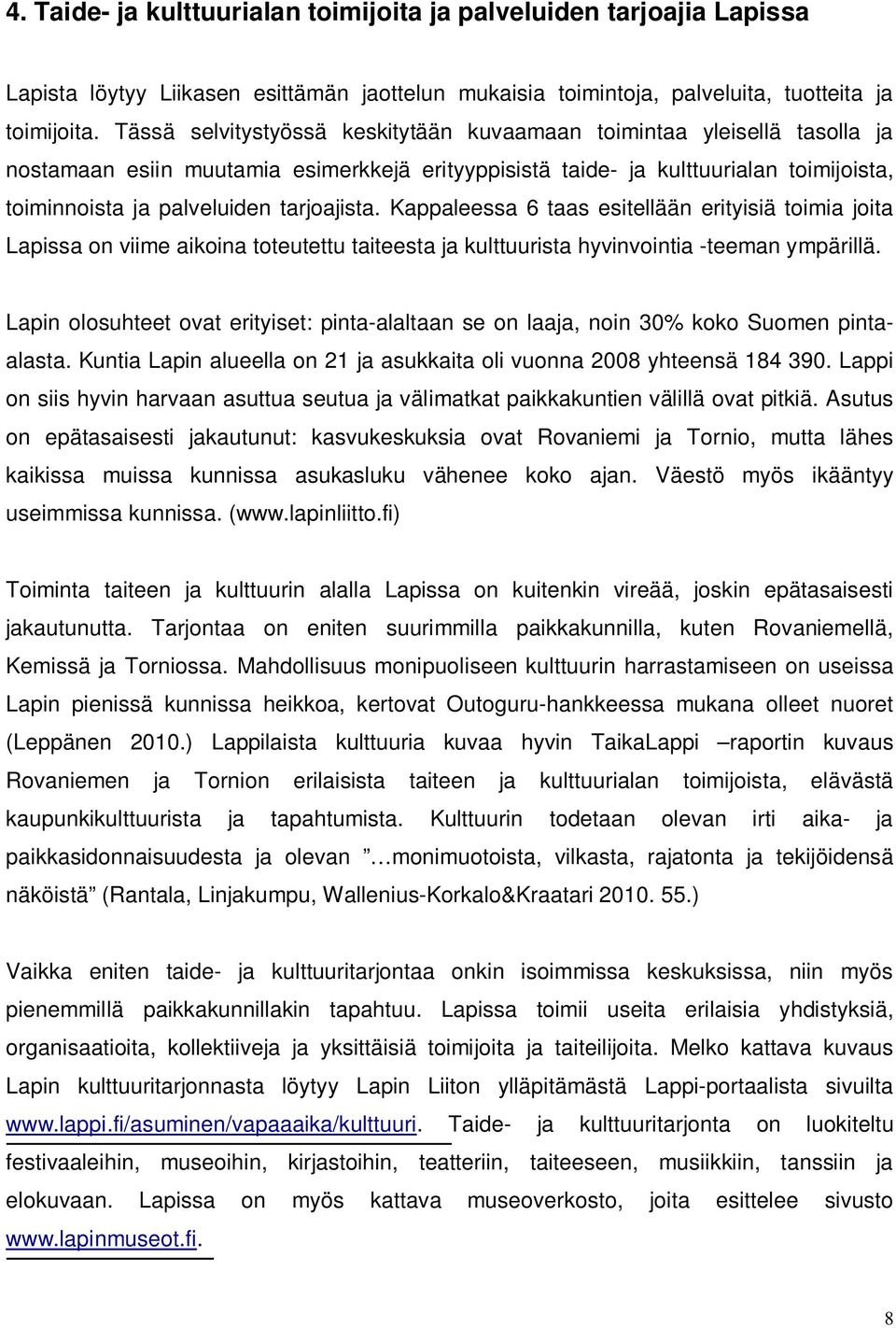 tarjoajista. Kappaleessa 6 taas esitellään erityisiä toimia joita Lapissa on viime aikoina toteutettu taiteesta ja kulttuurista hyvinvointia -teeman ympärillä.