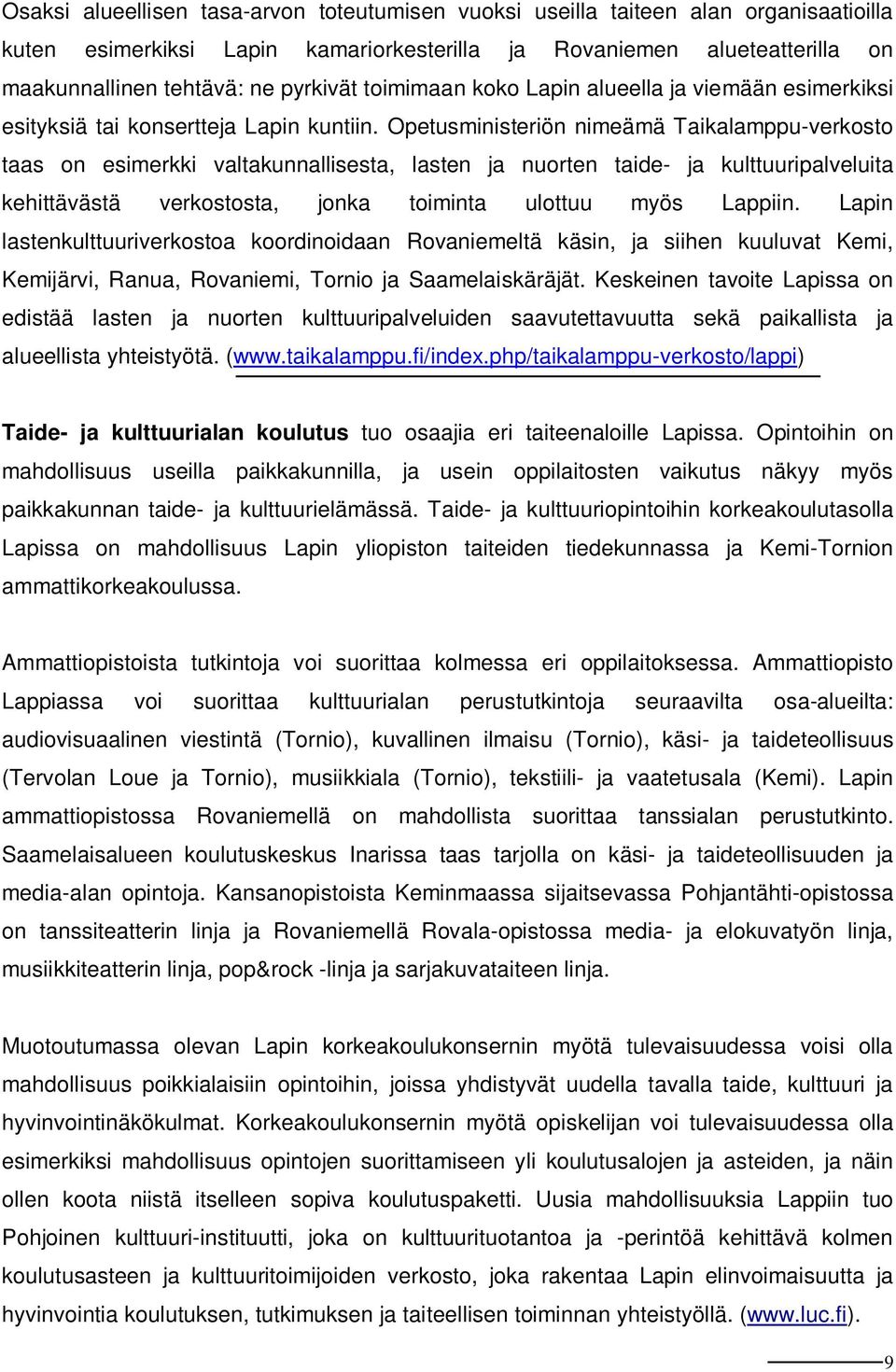 Opetusministeriön nimeämä Taikalamppu-verkosto taas on esimerkki valtakunnallisesta, lasten ja nuorten taide- ja kulttuuripalveluita kehittävästä verkostosta, jonka toiminta ulottuu myös Lappiin.