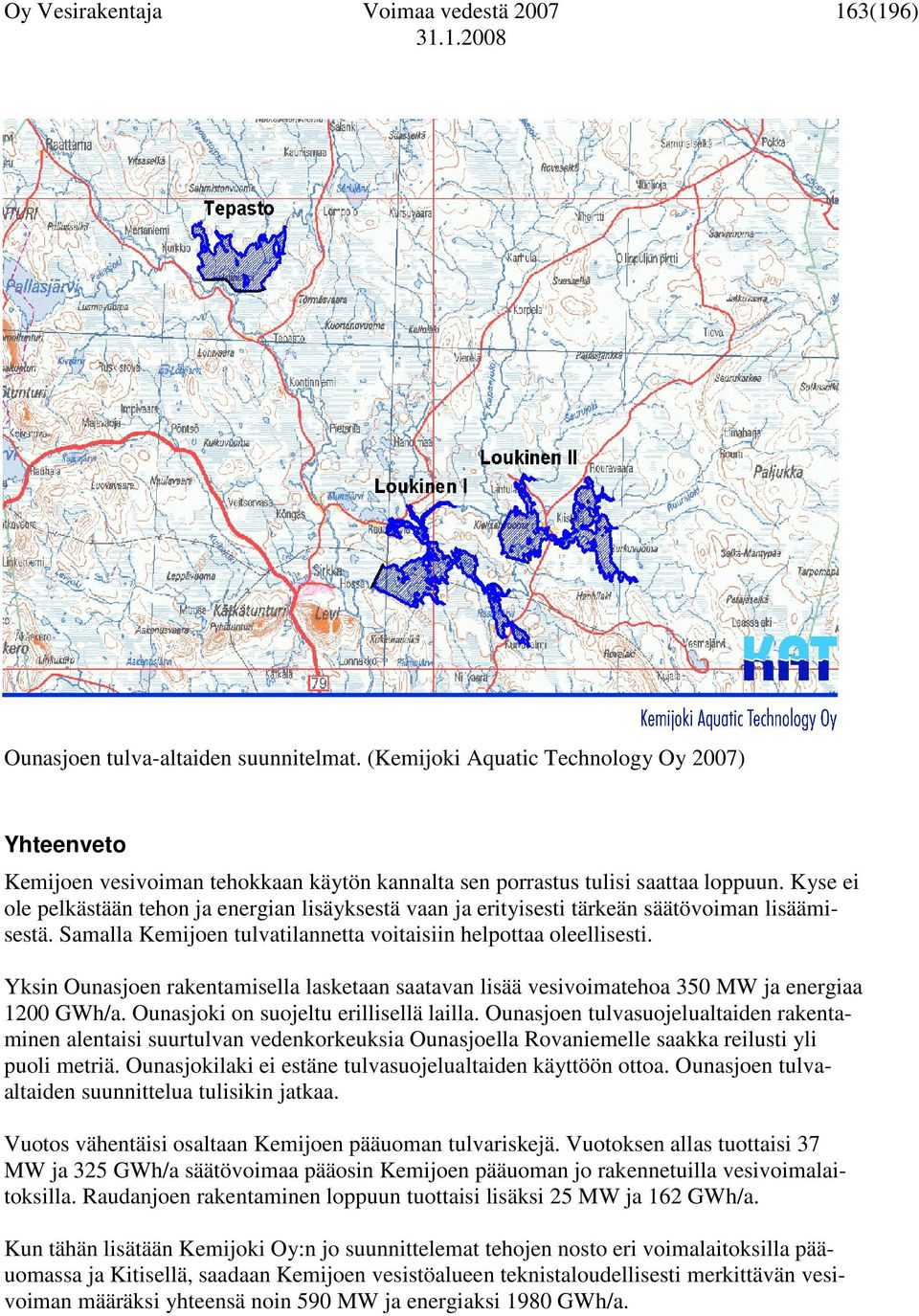 Kyse ei ole pelkästään tehon ja energian lisäyksestä vaan ja erityisesti tärkeän säätövoiman lisäämisestä. Samalla Kemijoen tulvatilannetta voitaisiin helpottaa oleellisesti.