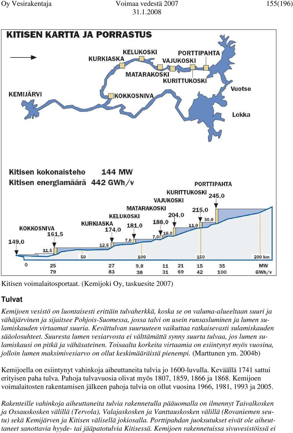 runsasluminen ja lumen sulamiskauden virtaamat suuria. Kevättulvan suuruuteen vaikuttaa ratkaisevasti sulamiskauden sääolosuhteet.