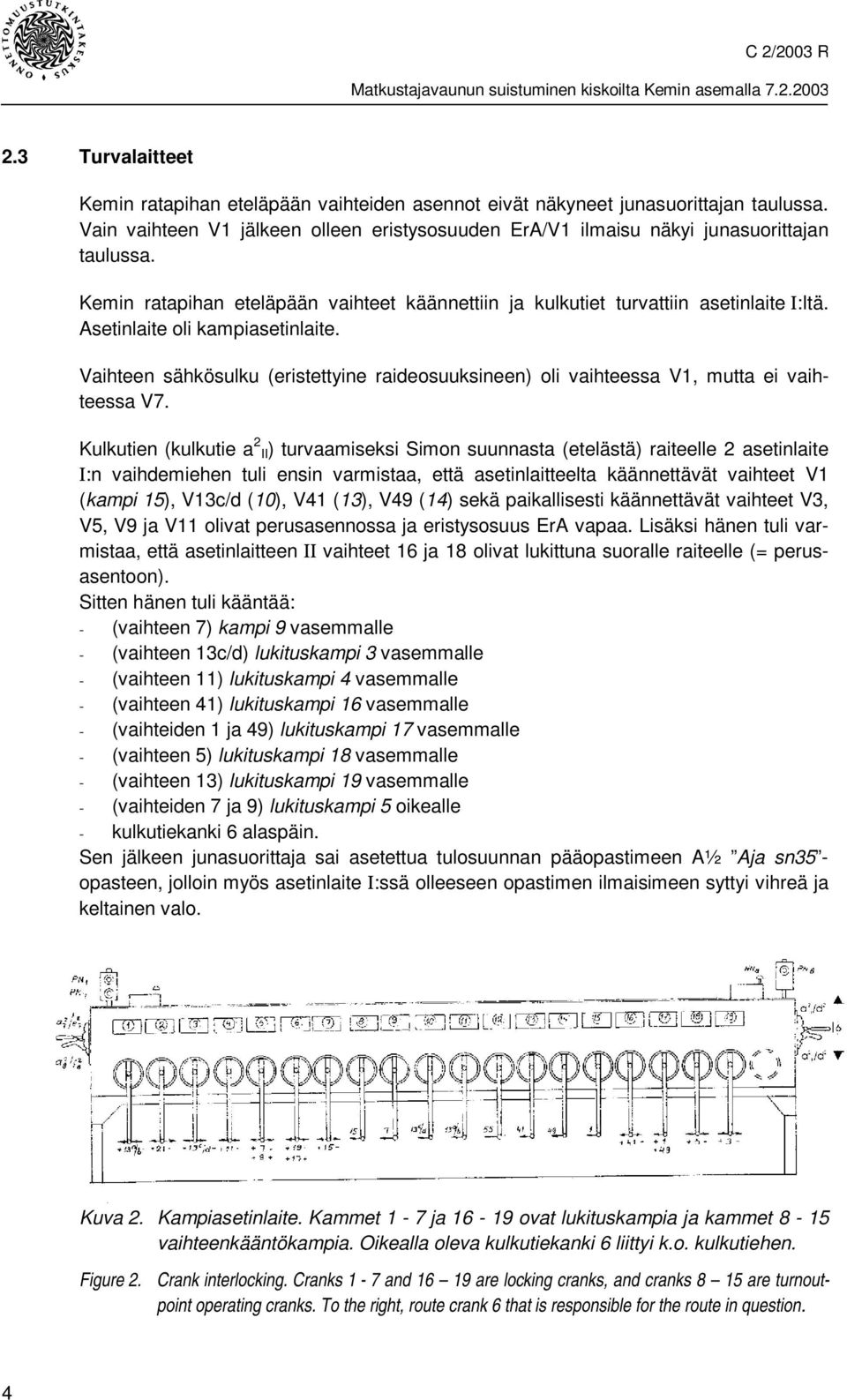 Vaihteen sähkösulku (eristettyine raideosuuksineen) oli vaihteessa V1, mutta ei vaihteessa V7.