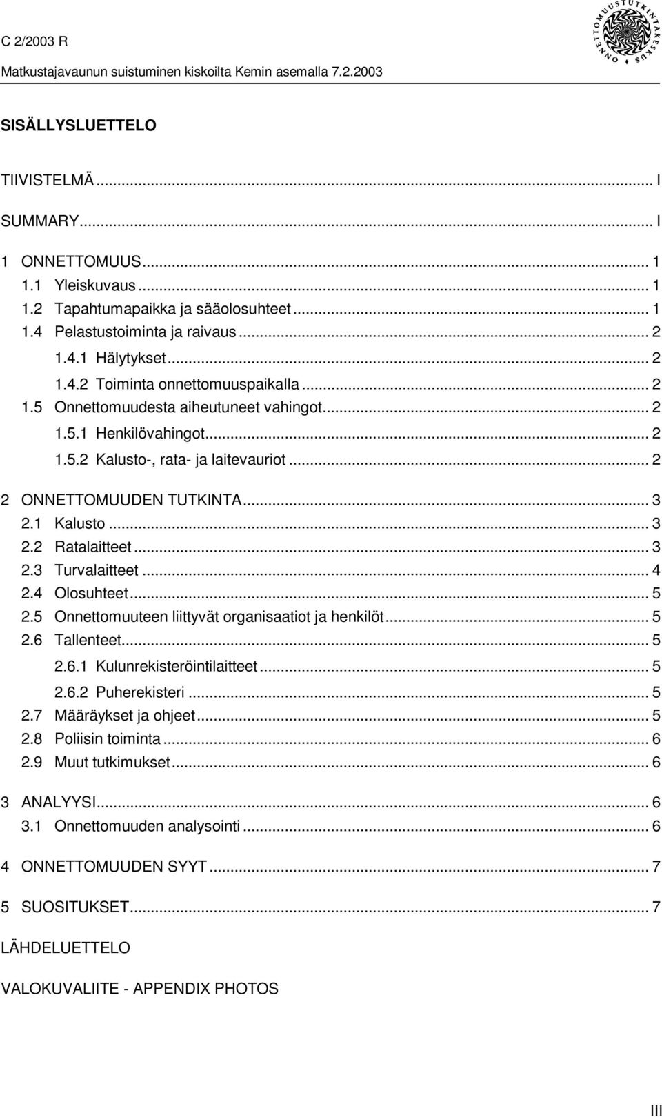 .. 4 2.4 Olosuhteet... 5 2.5 Onnettomuuteen liittyvät organisaatiot ja henkilöt... 5 2.6 Tallenteet... 5 2.6.1 Kulunrekisteröintilaitteet... 5 2.6.2 Puherekisteri...5 2.7 Määräykset ja ohjeet... 5 2.8 Poliisin toiminta.