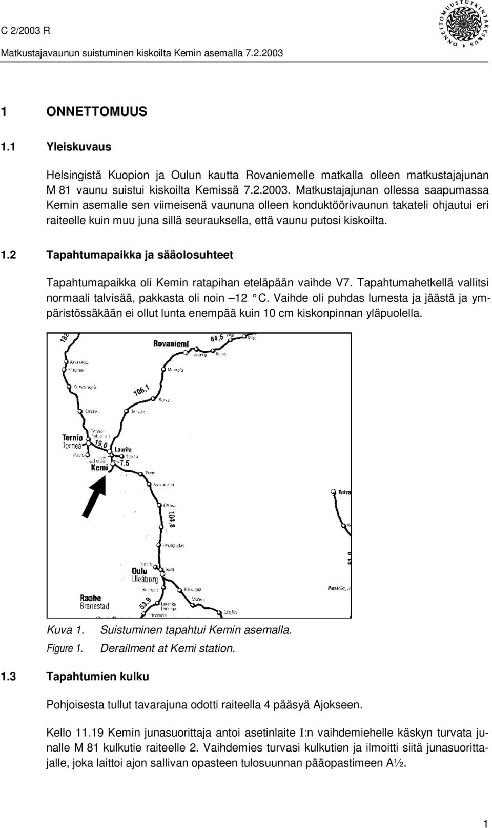 2 Tapahtumapaikka ja sääolosuhteet Tapahtumapaikka oli Kemin ratapihan eteläpään vaihde V7. Tapahtumahetkellä vallitsi normaali talvisää, pakkasta oli noin 12 C.