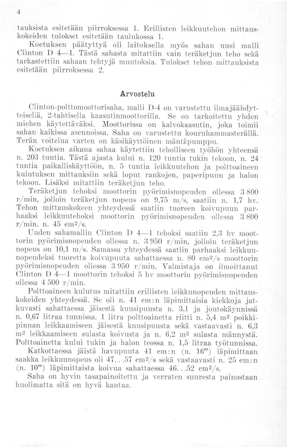 Arvostelu Clinton-polttomoottorisaha, malli D-4 on varustettu ilmajäähdytteisellä, 2-tahtisella kaasutinmoottorilla. Se on tarkoitettu yhden miehen käytettäväksi.