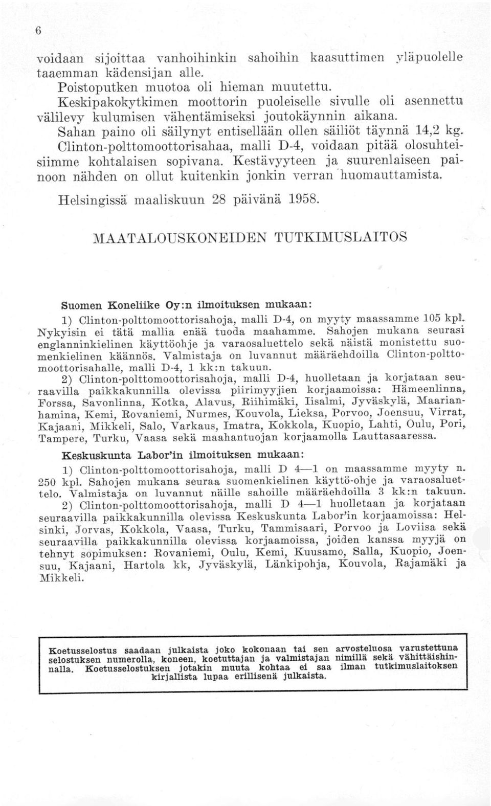 Clinton-polttomoottorisahaa, malli D-4, voidaan pitää olosuhteisiimme kohtalaisen sopivalla. Kestävyyteen ja suurenlaiseen painoon nähden on ollut kuitenkin jonkin verran *huomauttamista.