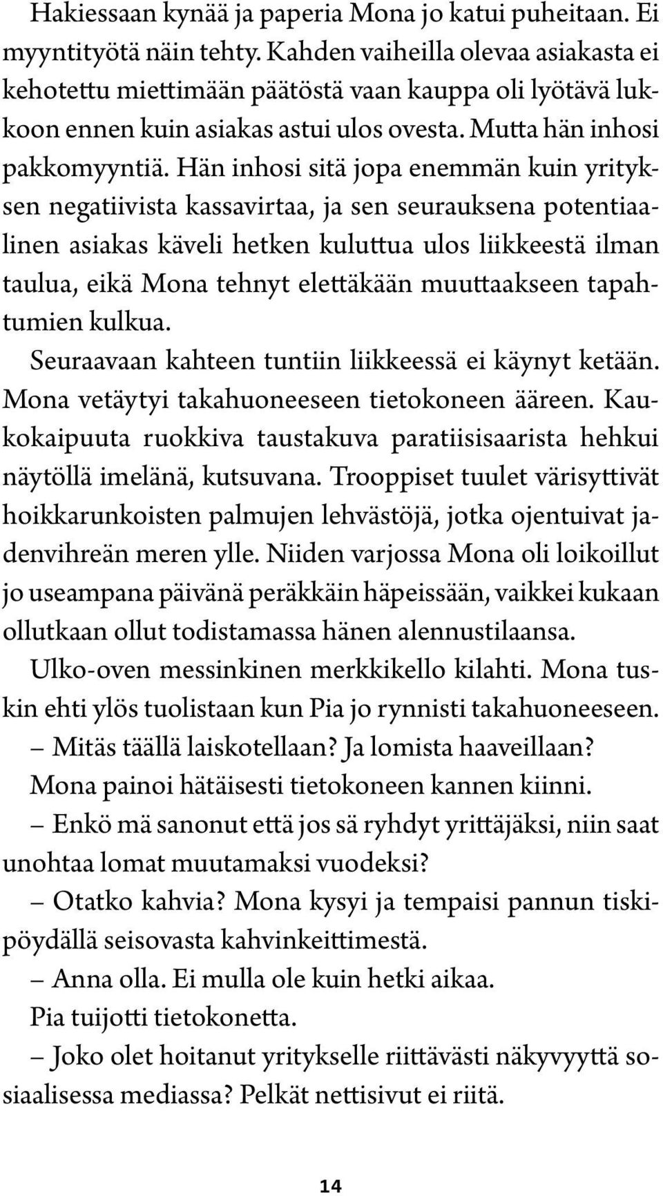 Hän inhosi sitä jopa enemmän kuin yrityksen negatiivista kassavirtaa, ja sen seurauksena potentiaalinen asiakas käveli hetken kuluttua ulos liikkeestä ilman taulua, eikä Mona tehnyt elettäkään