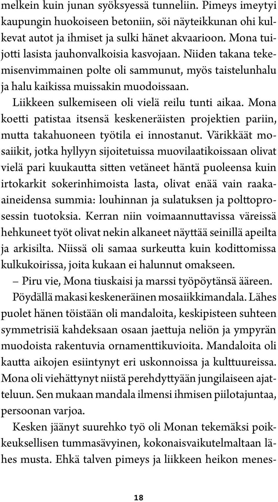 Liikkeen sulkemiseen oli vielä reilu tunti aikaa. Mona koetti patistaa itsensä keskeneräisten projektien pariin, mutta takahuoneen työtila ei innostanut.