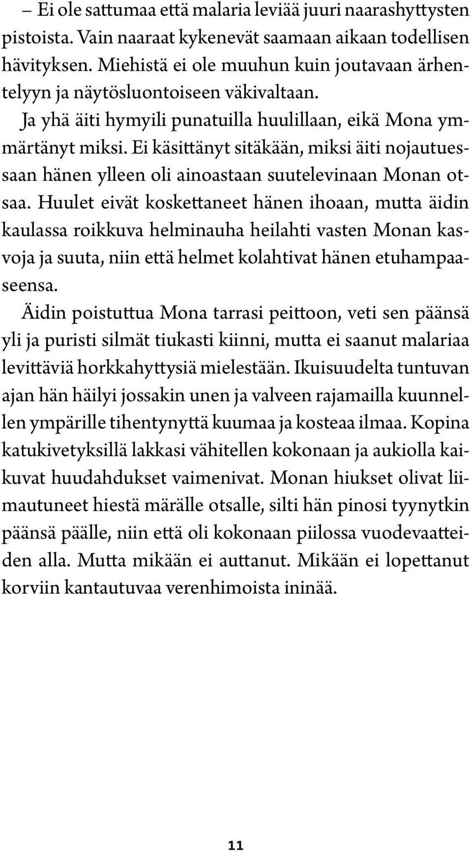 Ei käsittänyt sitäkään, miksi äiti nojautuessaan hänen ylleen oli ainoastaan suutelevinaan Monan otsaa.