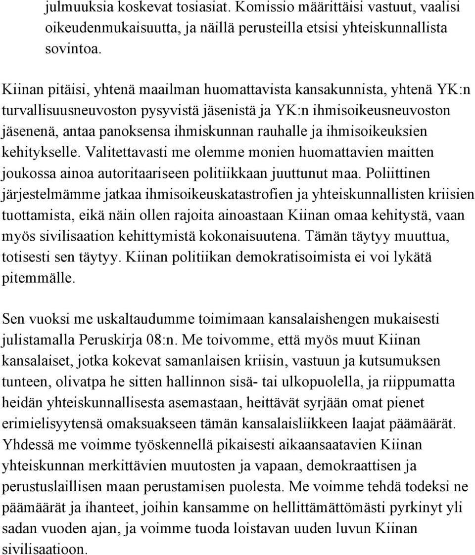 ihmisoikeuksien kehitykselle. Valitettavasti me olemme monien huomattavien maitten joukossa ainoa autoritaariseen politiikkaan juuttunut maa.