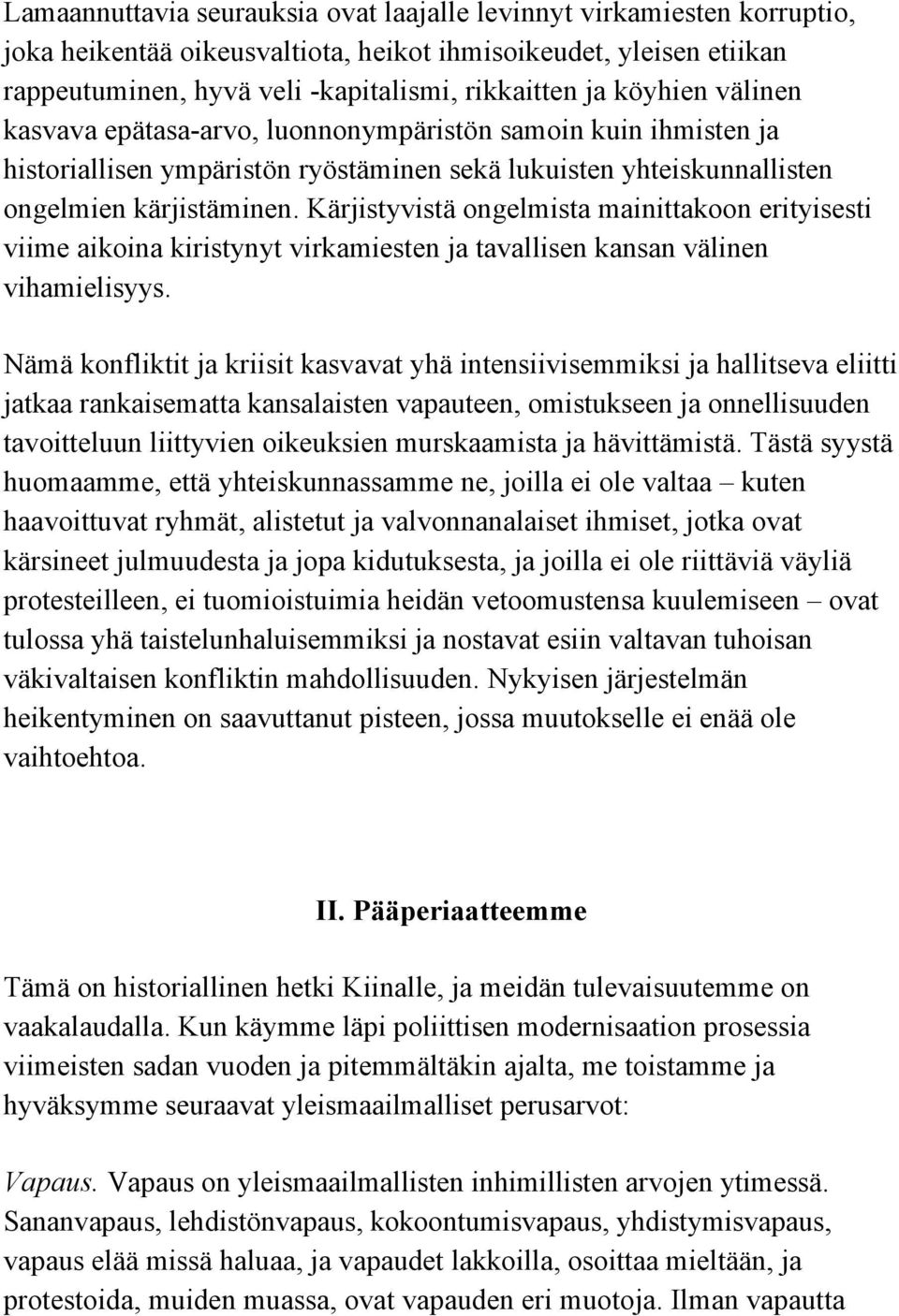 Kärjistyvistä ongelmista mainittakoon erityisesti viime aikoina kiristynyt virkamiesten ja tavallisen kansan välinen vihamielisyys.