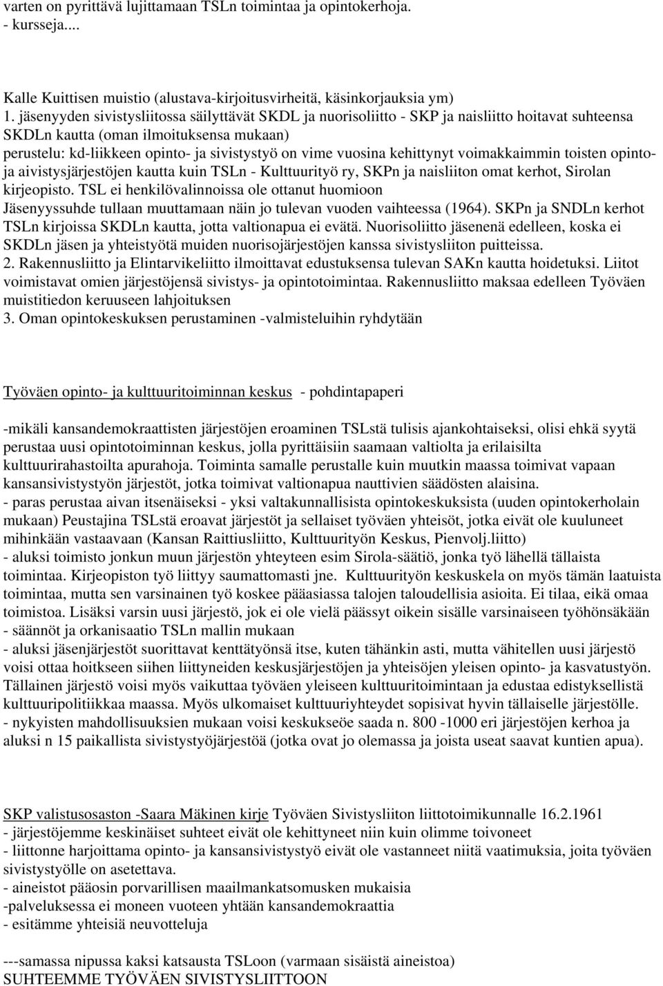 vuosina kehittynyt voimakkaimmin toisten opintoja aivistysjärjestöjen kautta kuin TSLn - Kulttuurityö ry, SKPn ja naisliiton omat kerhot, Sirolan kirjeopisto.