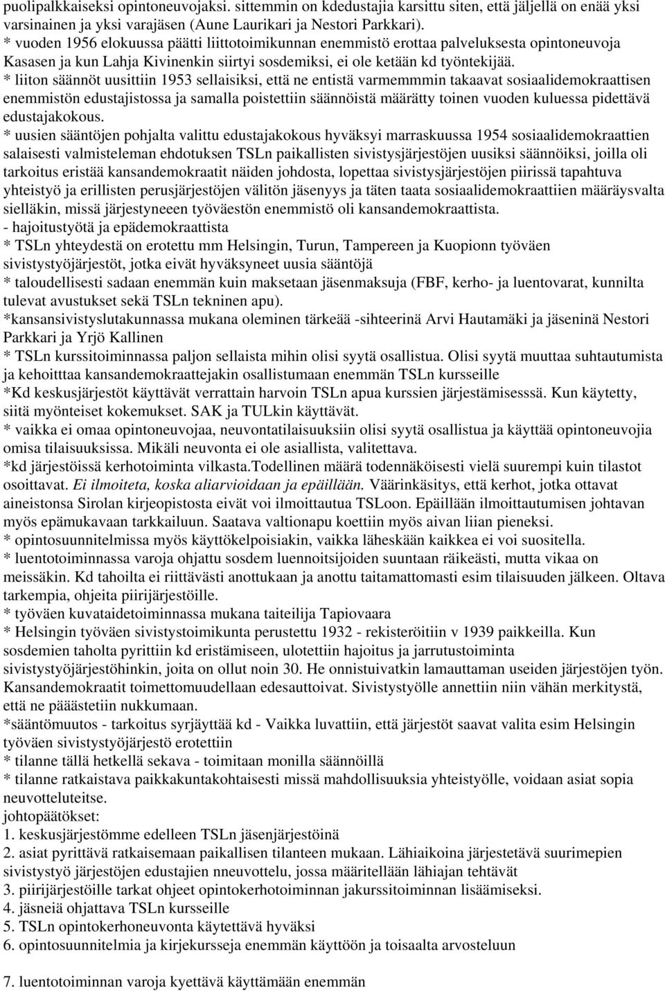 * liiton säännöt uusittiin 1953 sellaisiksi, että ne entistä varmemmmin takaavat sosiaalidemokraattisen enemmistön edustajistossa ja samalla poistettiin säännöistä määrätty toinen vuoden kuluessa