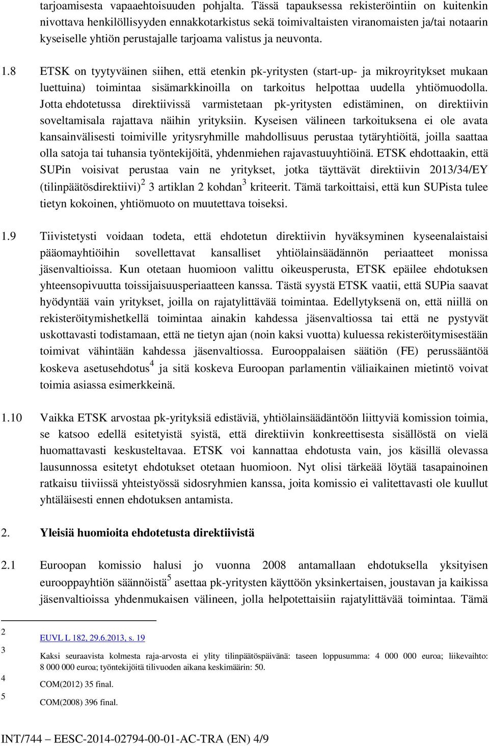 neuvonta. 1.8 ETSK on tyytyväinen siihen, että etenkin pk-yritysten (start-up- ja mikroyritykset mukaan luettuina) toimintaa sisämarkkinoilla on tarkoitus helpottaa uudella yhtiömuodolla.