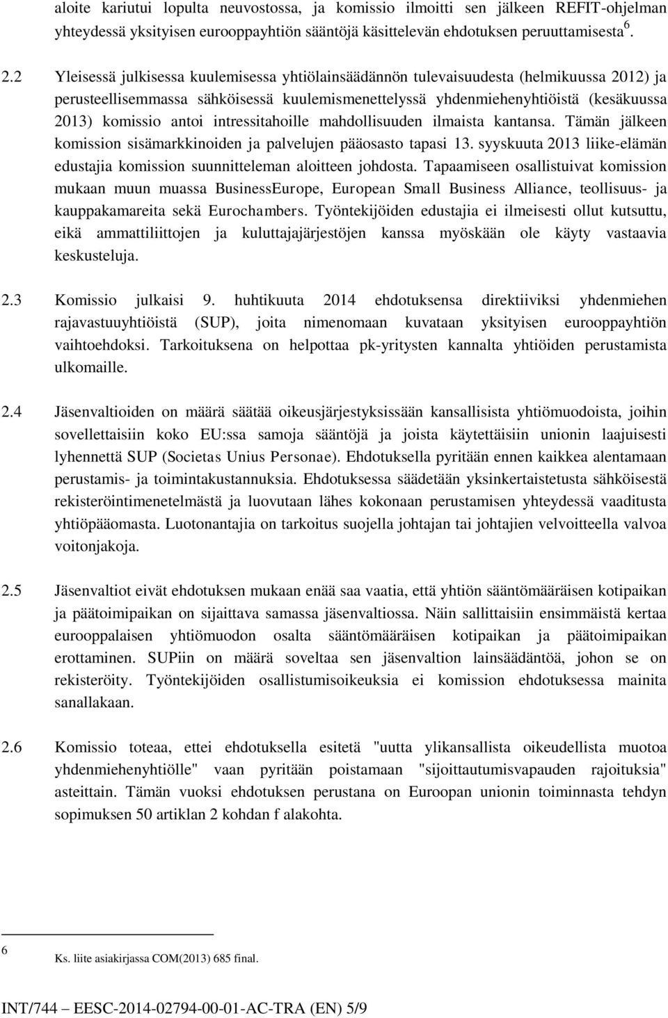 intressitahoille mahdollisuuden ilmaista kantansa. Tämän jälkeen komission sisämarkkinoiden ja palvelujen pääosasto tapasi 13.