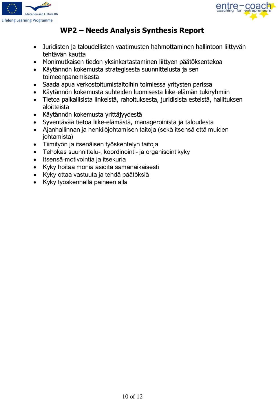 linkeistä, rahoituksesta, juridisista esteistä, hallituksen aloitteista Käytännön kokemusta yrittäjyydestä Syventävää tietoa liike-elämästä, manageroinista ja taloudesta Ajanhallinnan ja