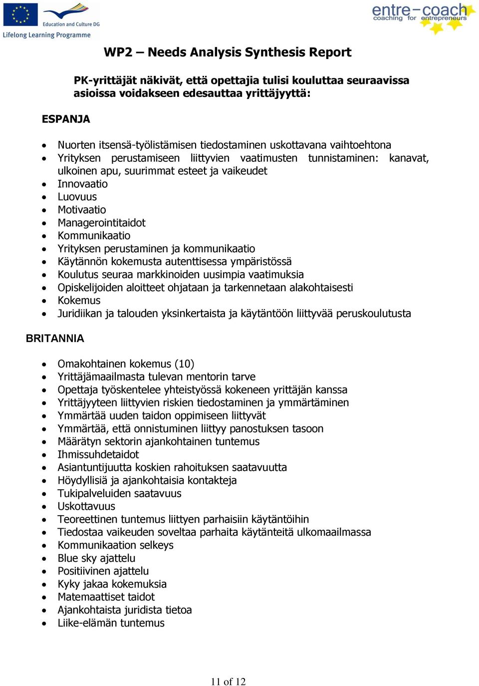 Kommunikaatio Yrityksen perustaminen ja kommunikaatio Käytännön kokemusta autenttisessa ympäristössä Koulutus seuraa markkinoiden uusimpia vaatimuksia Opiskelijoiden aloitteet ohjataan ja