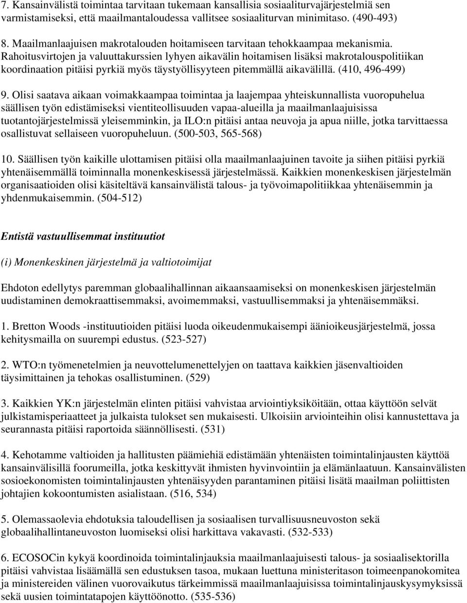 Rahoitusvirtojen ja valuuttakurssien lyhyen aikavälin hoitamisen lisäksi makrotalouspolitiikan koordinaation pitäisi pyrkiä myös täystyöllisyyteen pitemmällä aikavälillä. (410, 496-499) 9.