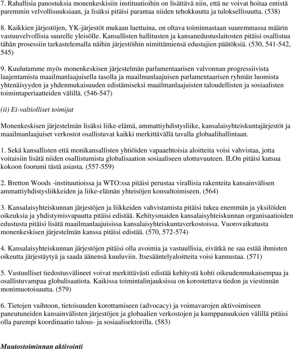 Kansallisten hallitusten ja kansanedustuslaitosten pitäisi osallistua tähän prosessiin tarkastelemalla näihin järjestöihin nimittämiensä edustajien päätöksiä. (530, 541-542, 545) 9.