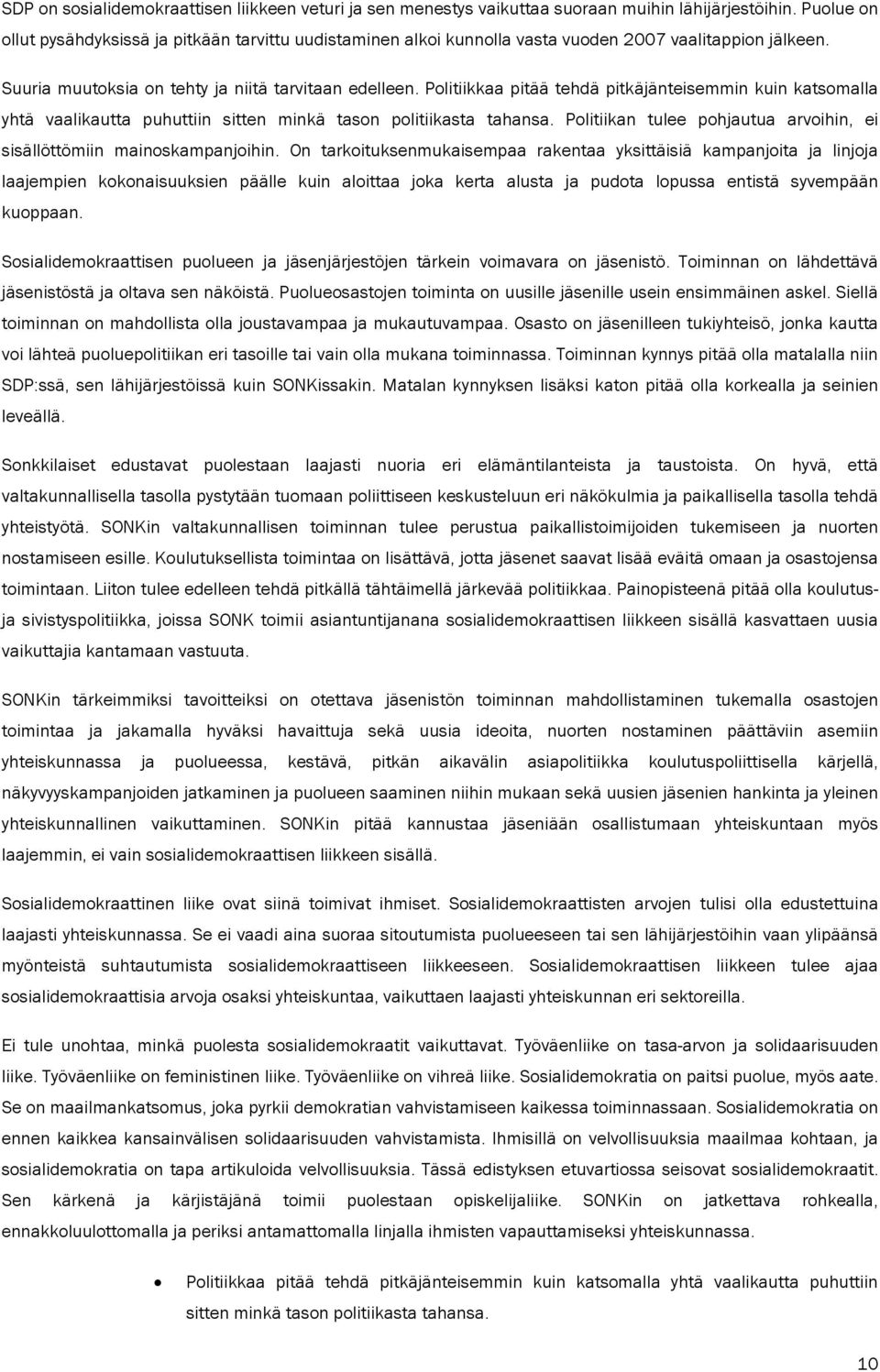 Politiikkaa pitää tehdä pitkäjänteisemmin kuin katsomalla yhtä vaalikautta puhuttiin sitten minkä tason politiikasta tahansa. Politiikan tulee pohjautua arvoihin, ei sisällöttömiin mainoskampanjoihin.