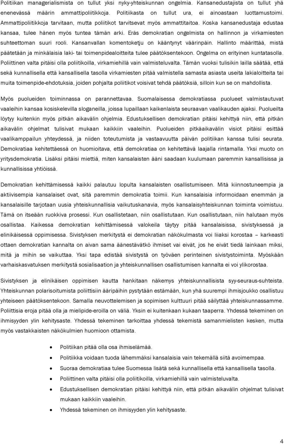 Eräs demokratian ongelmista on hallinnon ja virkamiesten suhteettoman suuri rooli. Kansanvallan komentoketju on kääntynyt väärinpäin.