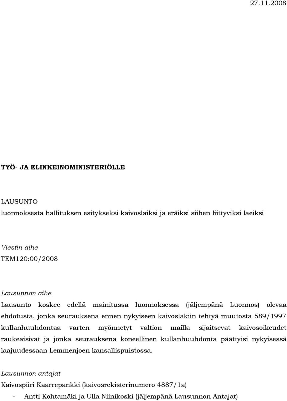 aihe Lausunto koskee edellä mainitussa luonnoksessa (jäljempänä Luonnos) olevaa ehdotusta, jonka seurauksena ennen nykyiseen kaivoslakiin tehtyä muutosta 589/1997