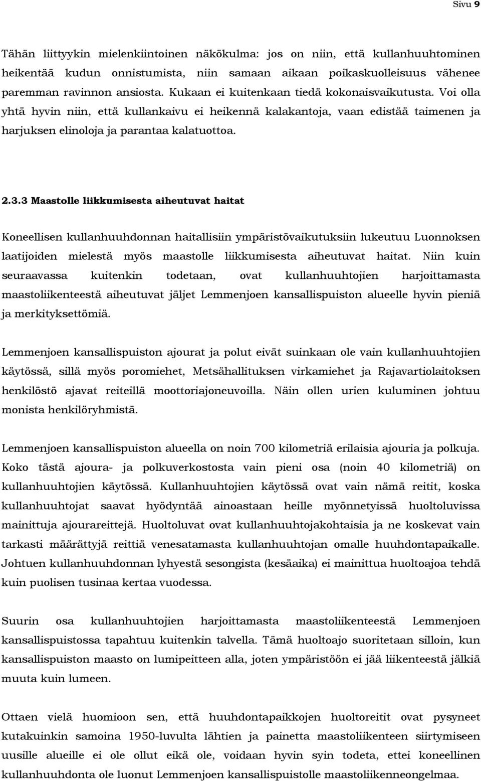 3 Maastolle liikkumisesta aiheutuvat haitat Koneellisen kullanhuuhdonnan haitallisiin ympäristövaikutuksiin lukeutuu Luonnoksen laatijoiden mielestä myös maastolle liikkumisesta aiheutuvat haitat.