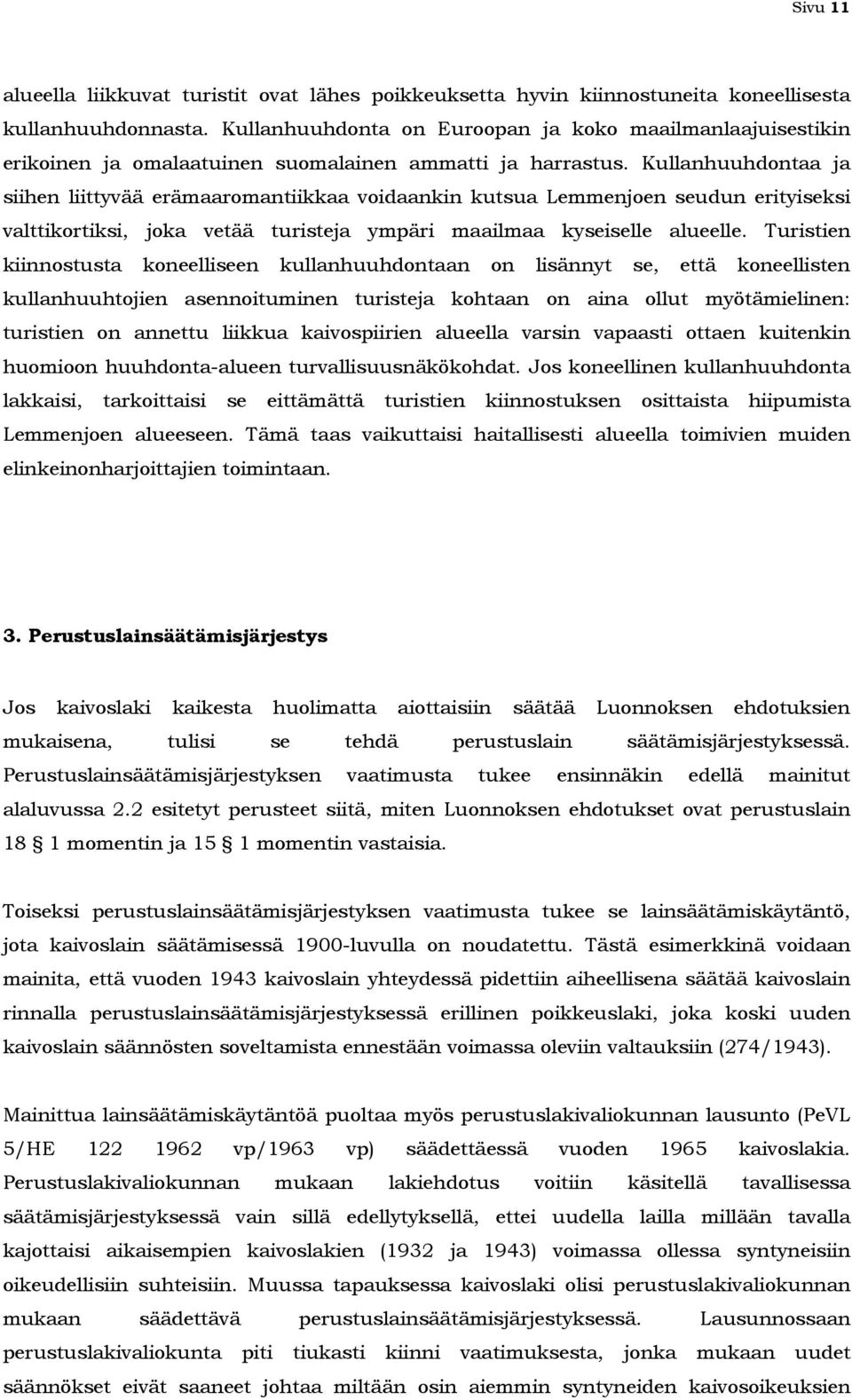 Kullanhuuhdontaa ja siihen liittyvää erämaaromantiikkaa voidaankin kutsua Lemmenjoen seudun erityiseksi valttikortiksi, joka vetää turisteja ympäri maailmaa kyseiselle alueelle.