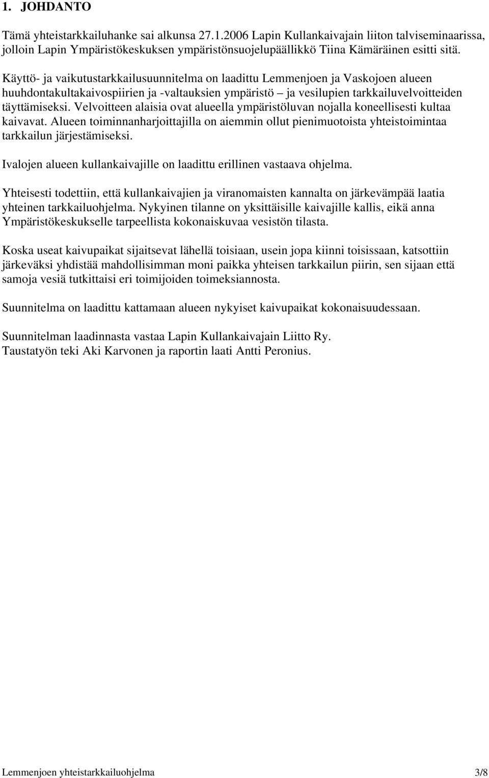 Velvoitteen alaisia ovat alueella ympäristöluvan nojalla koneellisesti kultaa kaivavat. Alueen toiminnanharjoittajilla on aiemmin ollut pienimuotoista yhteistoimintaa tarkkailun järjestämiseksi.