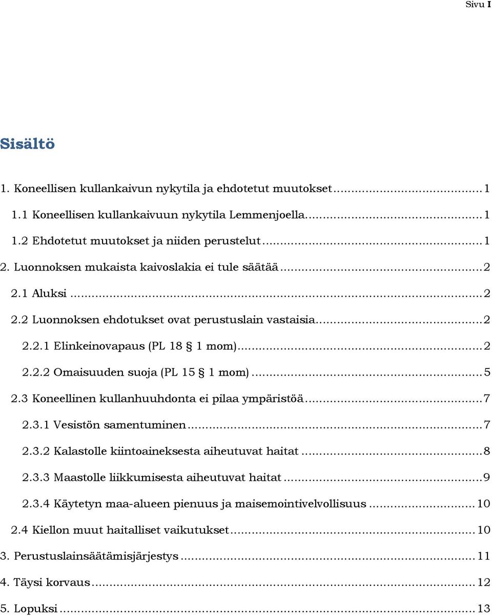 ..5 2.3 Koneellinen kullanhuuhdonta ei pilaa ympäristöä...7 2.3.1 Vesistön samentuminen...7 2.3.2 Kalastolle kiintoaineksesta aiheutuvat haitat...8 2.3.3 Maastolle liikkumisesta aiheutuvat haitat.
