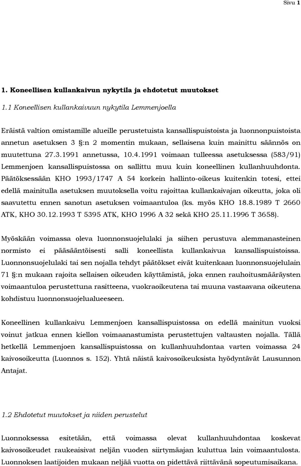 mainittu säännös on muutettuna 27.3.1991 annetussa, 10.4.1991 voimaan tulleessa asetuksessa (583/91) Lemmenjoen kansallispuistossa on sallittu muu kuin koneellinen kullanhuuhdonta.