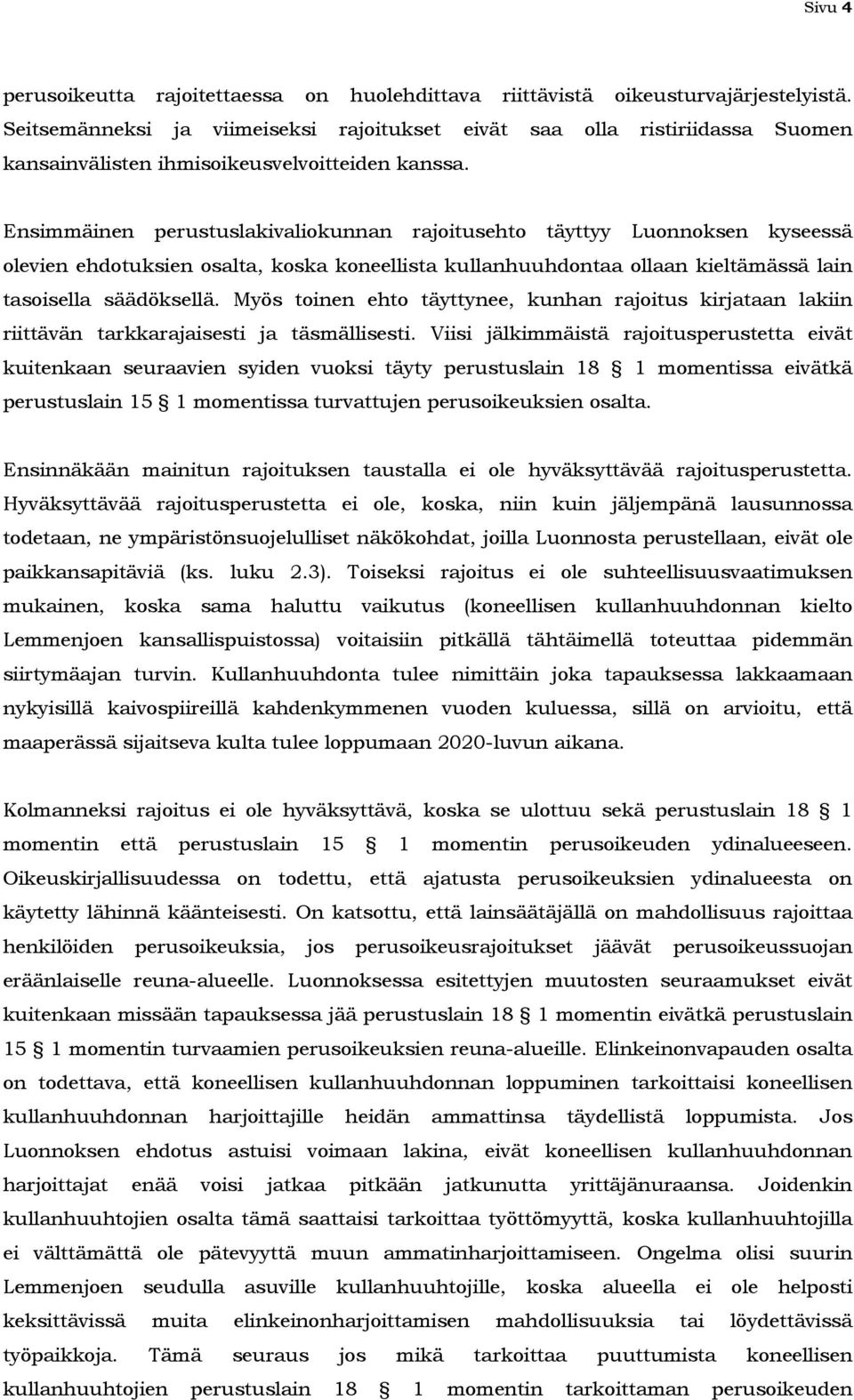 Ensimmäinen perustuslakivaliokunnan rajoitusehto täyttyy Luonnoksen kyseessä olevien ehdotuksien osalta, koska koneellista kullanhuuhdontaa ollaan kieltämässä lain tasoisella säädöksellä.