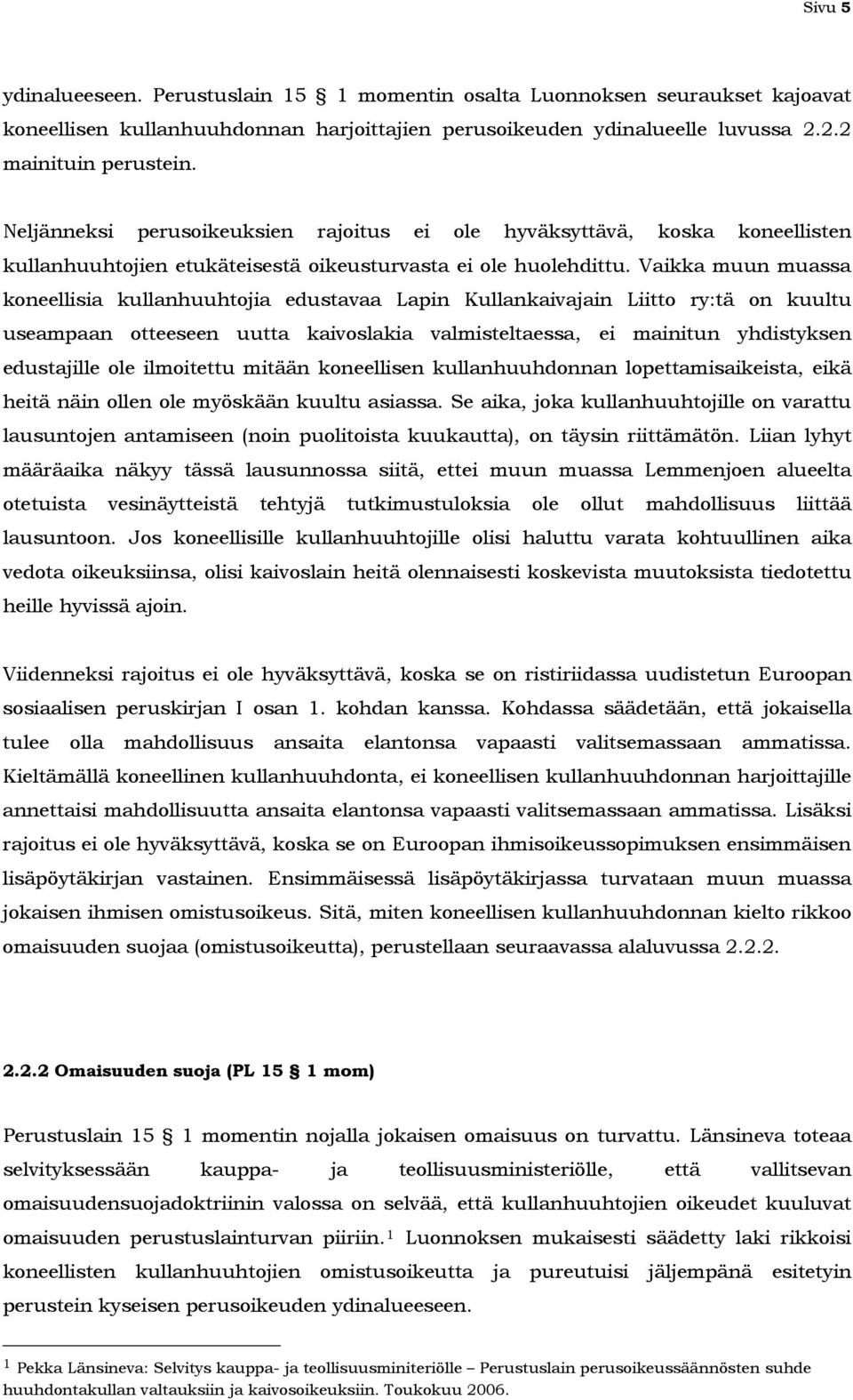 Vaikka muun muassa koneellisia kullanhuuhtojia edustavaa Lapin Kullankaivajain Liitto ry:tä on kuultu useampaan otteeseen uutta kaivoslakia valmisteltaessa, ei mainitun yhdistyksen edustajille ole