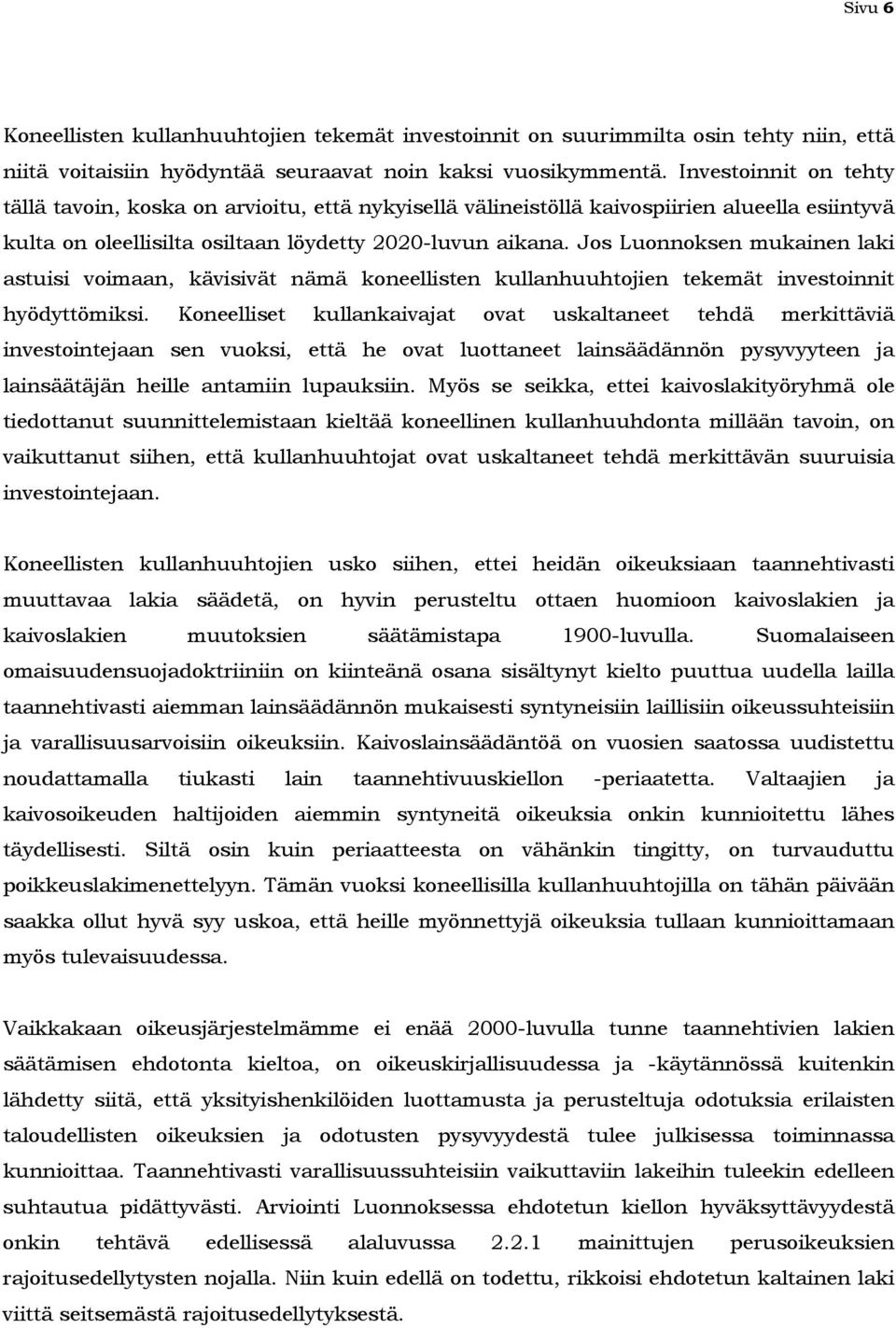 Jos Luonnoksen mukainen laki astuisi voimaan, kävisivät nämä koneellisten kullanhuuhtojien tekemät investoinnit hyödyttömiksi.