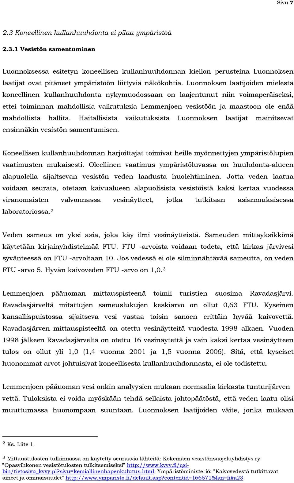 mahdollista hallita. Haitallisista vaikutuksista Luonnoksen laatijat mainitsevat ensinnäkin vesistön samentumisen.