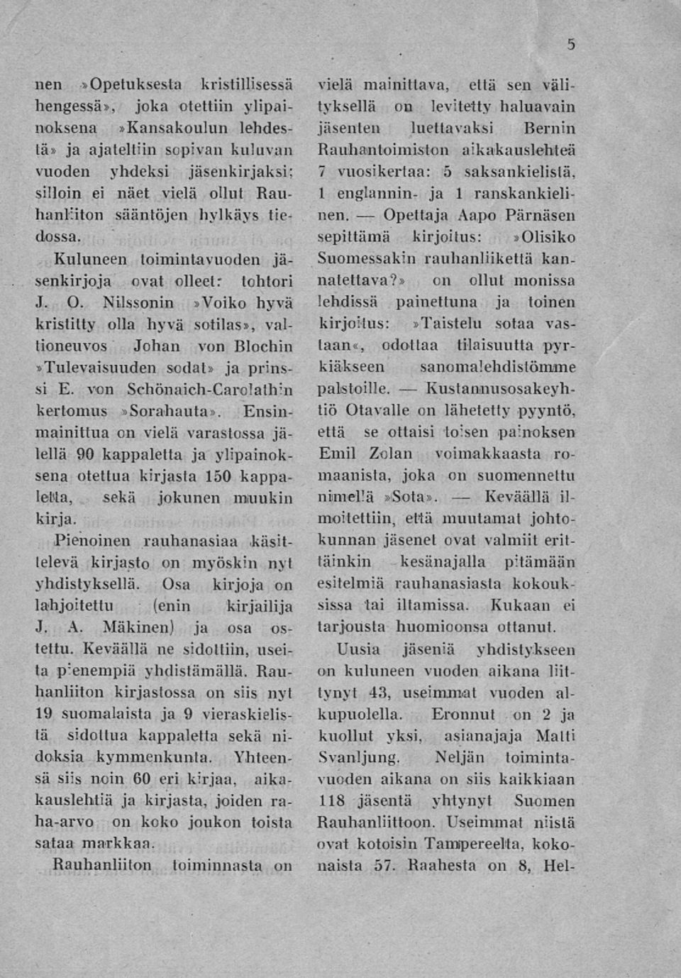 Nilssonin»Voiko hyvä kristitty olla hyvä sotilas», valtioneuvos Johan von Blochin»Tulevaisuuden sodat» ja prinssi E. von Schönaich-Carolathin kertomus»sorahauta».