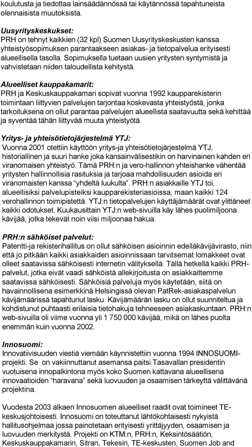Sopimuksella tuetaan uusien yritysten syntymistä ja vahvistetaan niiden taloudellista kehitystä.