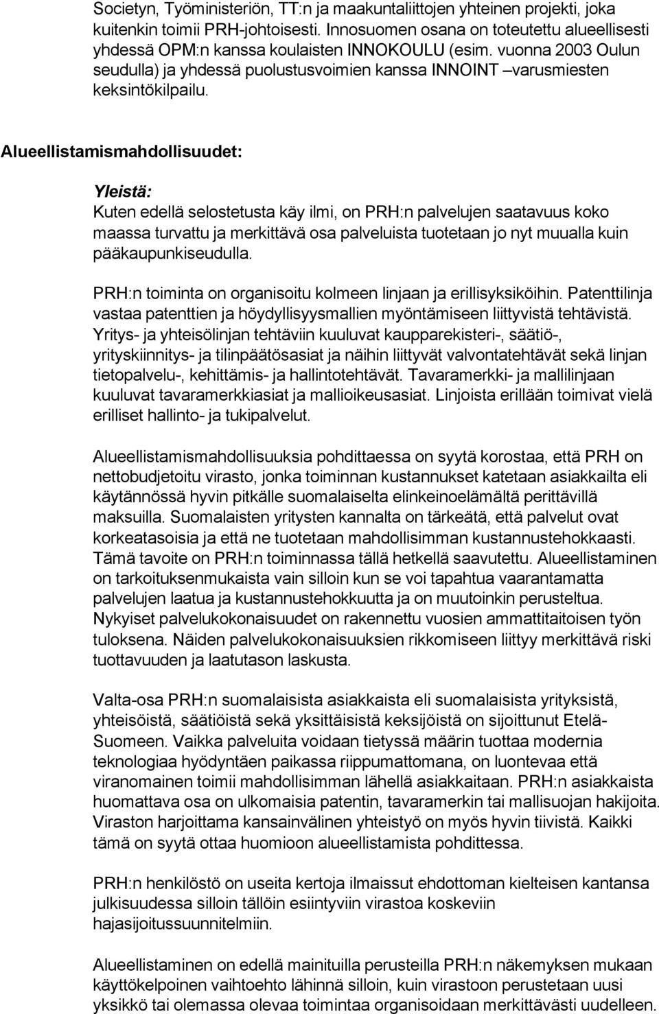 Alueellistamismahdollisuudet: Yleistä: Kuten edellä selostetusta käy ilmi, on PRH:n palvelujen saatavuus koko maassa turvattu ja merkittävä osa palveluista tuotetaan jo nyt muualla kuin