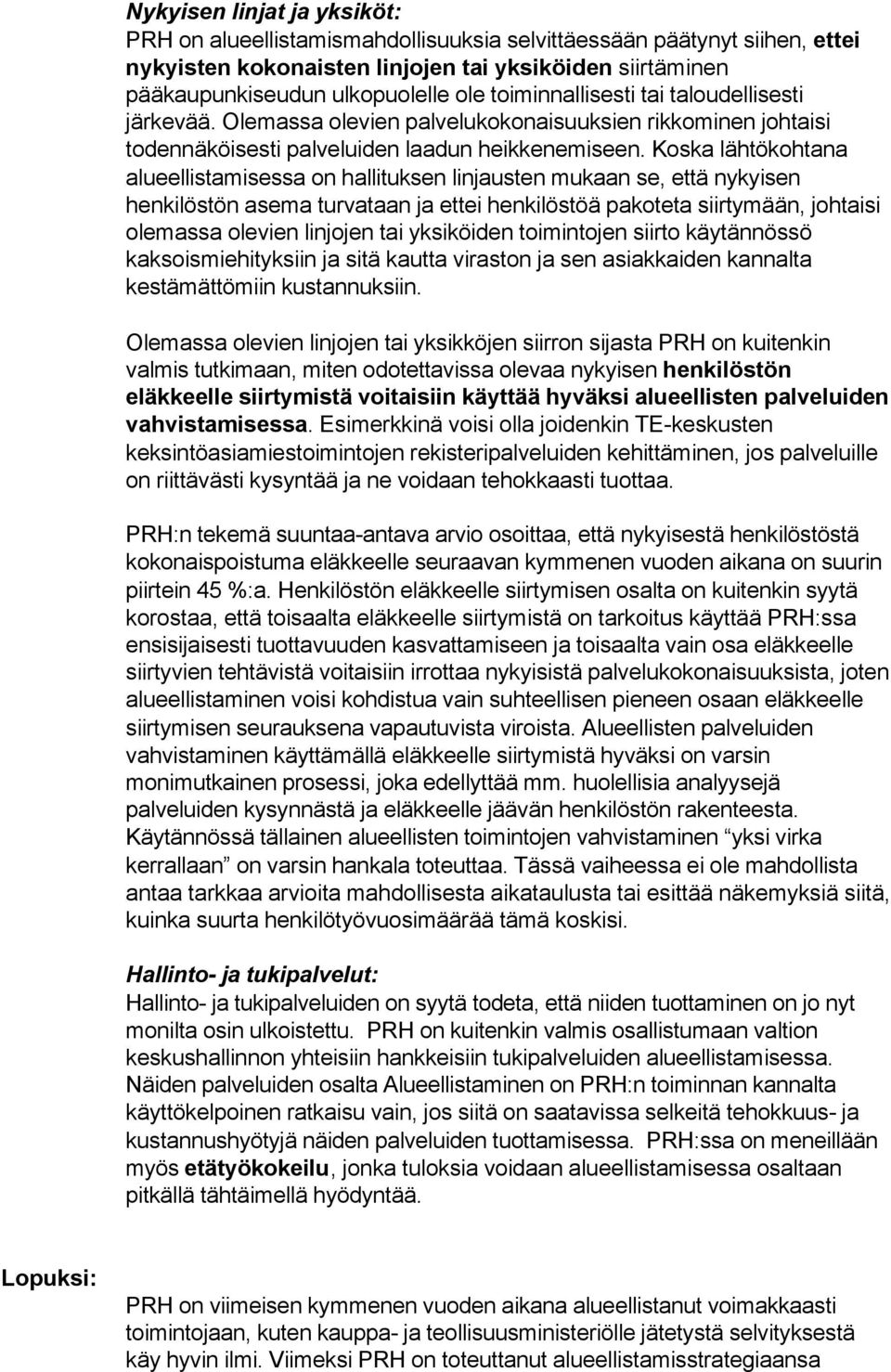 Koska lähtökohtana alueellistamisessa on hallituksen linjausten mukaan se, että nykyisen henkilöstön asema turvataan ja ettei henkilöstöä pakoteta siirtymään, johtaisi olemassa olevien linjojen tai